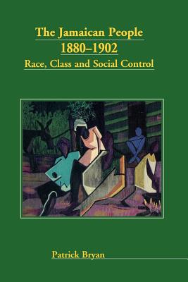 The Jamaican People 1880-1902: Race, Class and Social Control - Bryan, Patrick E