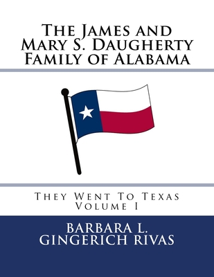 The James and Mary S. Daugherty Family of Alabama: They Went To Texas - Rivas, Barbara L Gingerich