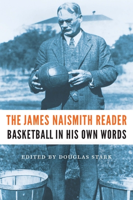 The James Naismith Reader: Basketball in His Own Words - Naismith, James, and Stark, Douglas (Editor)