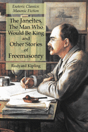 The Janeites, The Man Who Would Be King and Other Stories of Freemasonry: Esoteric Classics: Masonic Fiction