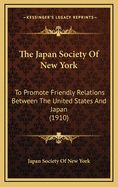 The Japan Society of New York: To Promote Friendly Relations Between the United States and Japan (1910)