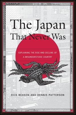 The Japan That Never Was: Explaining the Rise and Decline of a Misunderstood Country - Beason, Dick, and Patterson, Dennis