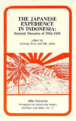 The Japanese Experience in Indonesia: Selected Memoirs of 1942-1945 Volume 72 - Reid, Anthony, and Oki, Akira (Contributions by), and Akira, Oki (Editor)