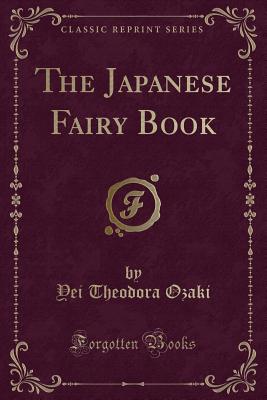 The Japanese Fairy Book (Classic Reprint) - Ozaki, Yei Theodora