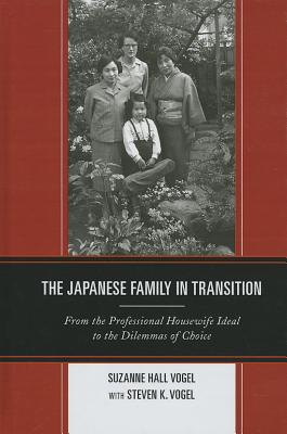 The Japanese Family in Transition: From the Professional Housewife Ideal to the Dilemmas of Choice - Vogel, Suzanne Hall, and Vogel, Steven K