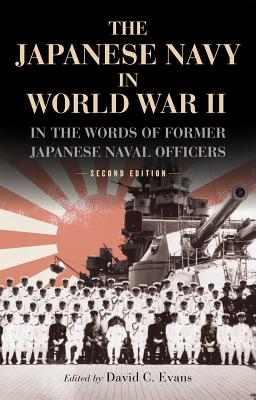 The Japanese Navy in World War II: In the Words of Former Japanese Naval Officers, Second Edition - Evans, David C (Editor)