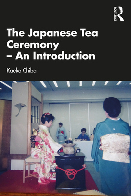 The Japanese Tea Ceremony - An Introduction - Chiba, Kaeko