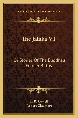 The Jataka V1: Or Stories Of The Buddha's Former Births - Cowell, E B (Editor), and Chalmers, Robert (Translated by)