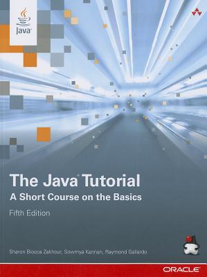 The Java Tutorial: A Short Course on the Basics - Zakhour, Sharon Biocca, and Kannan, Sowmya, and Gallardo, Raymond