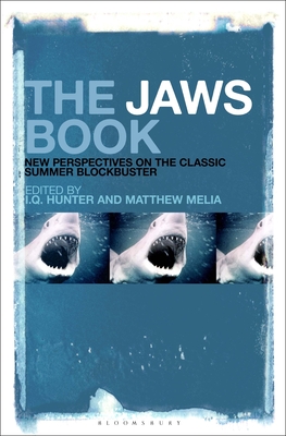 The Jaws Book: New Perspectives on the Classic Summer Blockbuster - Hunter, I.Q. (Editor), and Melia, Matthew (Editor)