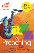 The Jazz of Preaching, 20th Anniversary Edition: How to Preach with Great Freedom and Joy