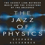 The Jazz Physics: The Secret Link Between Music and the Structure of the Universe