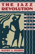 The Jazz Revolution: Twenties America & the Meaning of Jazz