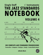 The Jazz Standards Notebook Vol. 4 C Instruments - Single Staff: 302 Complete Jazz Standards Progressions