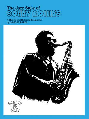 The Jazz Style of Sonny Rollins: A Musical and Historical Perspective - Rollins, Sonny, and Baker, David