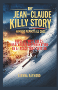 The Jean-Claude Killy Story: WINNING AGAINST ALL ODDS: Three Olympic Golds, Unbreakable Determination, and a Legacy That Lives On