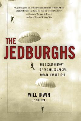 The Jedburghs: The Secret History of the Allied Special Forces, France 1944 - Irwin, Will