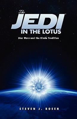 The Jedi in the Lotus: Star Wars and the Hindu Tradition - Rosen, Steven J, and Young, Jonathan (Foreword by)