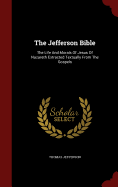 The Jefferson Bible: The Life And Morals Of Jesus Of Nazareth Extracted Textually From The Gospels