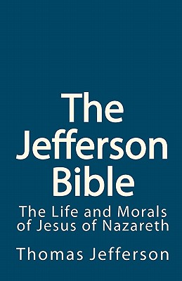 The Jefferson Bible: The Life and Morals of Jesus of Nazareth - Jefferson, Thomas