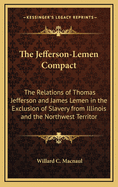 The Jefferson-Lemen Compact: The Relations Of Thomas Jefferson And James Lemen In The Exclusion Of Slavery From Illinois And The Northwest Territory (1915)