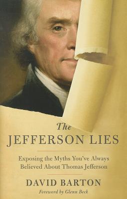 The Jefferson Lies: Exposing the Myths You've Always Believed about Thomas Jefferson - Barton, David, Professor, and Beck, Glenn (Foreword by)