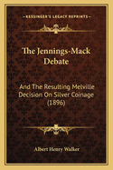 The Jennings-Mack Debate: And the Resulting Melville Decision on Silver Coinage (1896)