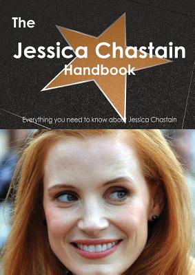 The Jessica Chastain Handbook - Everything You Need to Know about Jessica Chastain - Smith, Emily