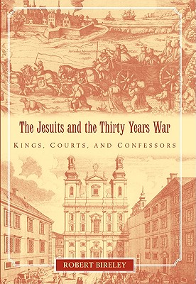 The Jesuits and the Thirty Years War: Kings, Courts, and Confessors - Bireley, Robert, and Robert, Bireley