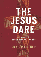 The Jesus Dare: The Adventure You've Been Waiting for