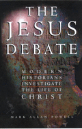 The Jesus Debate: Modern Historians Investigate the Life of Christ - Powell, Mark Allan