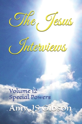 The Jesus Interviews: Volume 12 Special Powers - God, Almighty, and Christ, Jesus, and Spirit, Holy