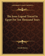 The Jesus Legend Traced In Egypt For Ten Thousand Years