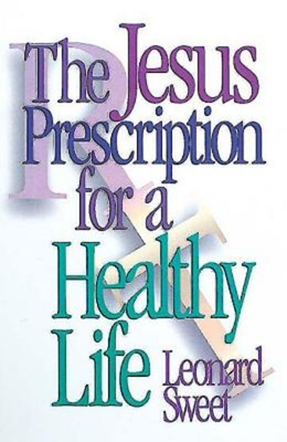 The Jesus Prescription for a Healthy Life - Sweet, Leonard