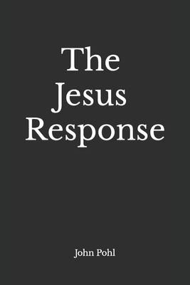 The Jesus Response - Pohl, John