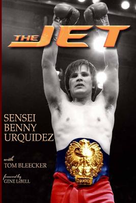 The Jet - Bleecker, Tom, and Lebell, Gene (Foreword by), and Urquidez, Benny