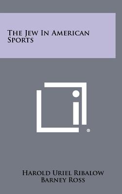 The Jew In American Sports - Ribalow, Harold Uriel, and Ross, Barney (Foreword by)