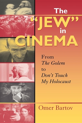 The "Jew" in Cinema: From the Golem to Don't Touch My Holocaust - Bartov, Omer