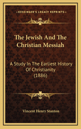 The Jewish and the Christian Messiah: A Study in the Earliest History of Christianity