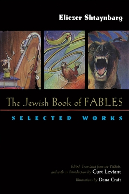 The Jewish Book of Fables: Selected Works - Shtaynbarg, Eliezer, and Leviant, Curt (Translated by)