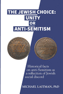 The Jewish Choice: Unity or Anti-Semitism: Historical facts on anti-Semitism as a reflection of Jewish social discord