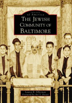 The Jewish Community of Baltimore - Silberman, Lauren R, and Decter, Avi Y (Foreword by)