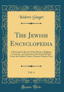The Jewish Encyclopedia, Vol. 4: A Descriptive Record of the History, Religion, Literature, and Customs of the Jewish People from the Earliest Times; Chazars-Dreyfus Case (Classic Reprint)