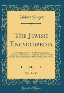 The Jewish Encyclopedia, Vol. 5 of 12: A Descriptive Record of the History, Religion, Literature, and Customs of the Jewish People from the Earliest Times to the Present Day; Dreyfus-Brisac-Goat (Classic Reprint)