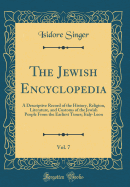 The Jewish Encyclopedia, Vol. 7: A Descriptive Record of the History, Religion, Literature, and Customs of the Jewish People from the Earliest Times; Italy-Leon (Classic Reprint)