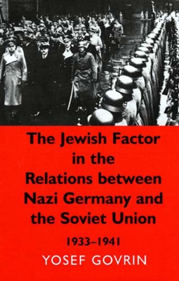 The Jewish Factor in the Relations Between Nazi Germany and the Soviet Union: 1933-1941 - Govrin, Yosef