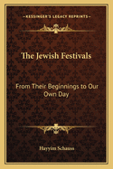 The Jewish Festivals: From Their Beginnings to Our Own Day