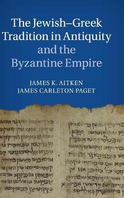 The Jewish-Greek Tradition in Antiquity and the Byzantine Empire - Aitken, James K (Editor), and Carleton Paget, James (Editor)