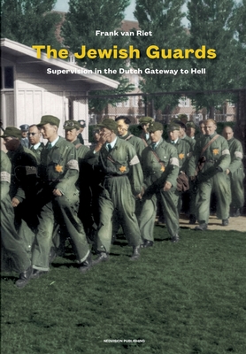 The Jewish Guards: Supervision in the Dutch Gateway to Hell - Van Riet, Frank