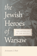 The Jewish Heroes of Warsaw: The Afterlife of the Revolt